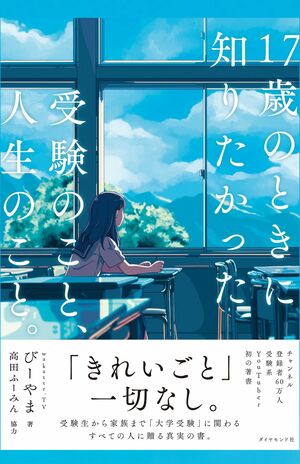 『17歳のときに知りたかった受験のこと、人生のこと。』（ダイヤモンド社　税込み1650円）著者：びーやま　協力：高田ふーみん　「きれいごと」一切なし、忖度なしでぶった斬る、絶対に知っておくべき“大学受験のすべて”。受験についての価値観が変わる一冊。　