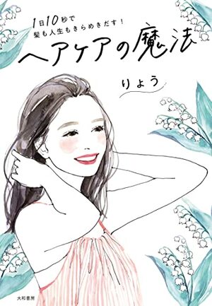 『1日10秒で髪も人生もきらめきだす! ヘアケアの魔法』(大和書房)書影をクリックするとAmazonのサイトにジャンプします。