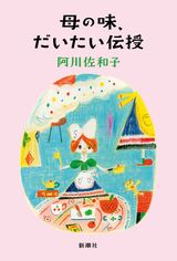 『母の味、だいたい伝授』著・阿川佐和子（新潮社）※画像をクリックするとAmazonの商品ページにジャンプします。