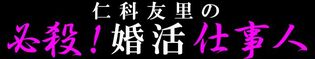 仁科友里の必殺婚活仕事人