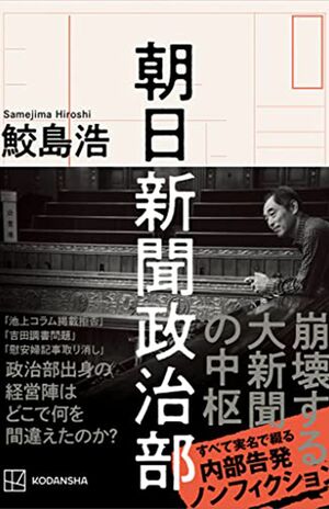 「朝日新聞政治部」／鮫島浩・著　（講談社・1800円＋税）※記事の中の写真をクリックするとAmazonの購入ページにジャンプします