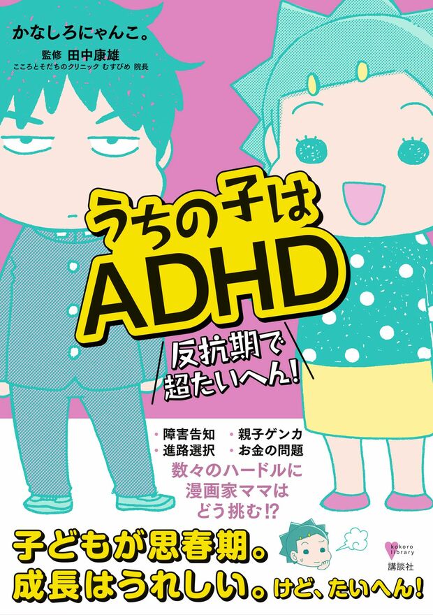 『うちの子はADHD反抗期で超たいへん！』（かなしろにゃんこ。著　田中康雄監修　1300円　講談社刊）※記事の中で画像をクリックするとamazonの紹介ページに移動します
