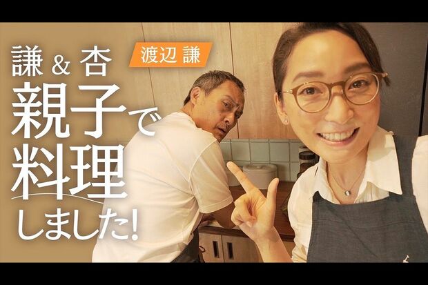 渡辺謙(63)&杏(37) 杏の料理動画で初コラボ! 長野在住の渡辺謙との初・親子ショットが1200万回視聴突破の人気コンテンツに