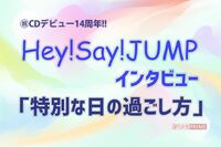Hey! Say! JUMP、デビュー14周年！しゃべらない仲から“マブ”になった意外なふたり