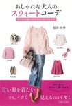 『おしゃれな大人のスウィートコーデ～甘テイスト服の甘すぎない着こなしワザ～』（1300円＋税／主婦と生活社刊）は全国の書店やネット書店などで発売中。※記事中にある書影をクリックするとamazonの紹介ページにジャンプします。