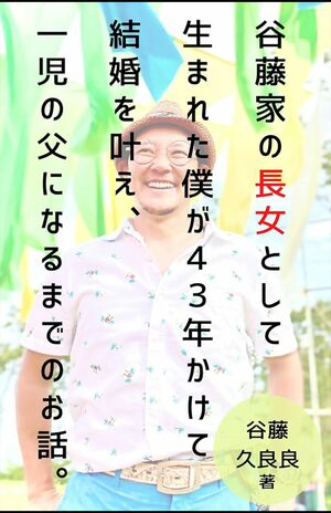 著書『谷藤家の長女として生まれた僕が43年かけて結婚を叶え、一児の父になるまでの話。』※記事の中の写真をクリックするとAmazonの購入ページにジャンプします