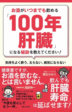 浅部伸一著『お酒がいつまでも飲める「100年肝臓」になる秘訣を教えてください!』(主婦と生活社) ※画像をクリックすると、Amazonの購入ページにジャンプします。