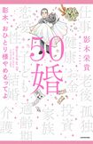 『50婚 影木、おひとり様やめるってよ』（KADOKAWA　税込み1760円）　恋愛免疫力ゼロの人気漫画家・影木栄貴が50歳にして結婚。44歳で婚活をスタートし、おひとり様を卒業するまでの道のりを赤裸々に綴った自身初のエッセイ　※記事の中の写真をクリックするとAmazonの購入ページにジャンプします