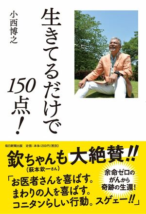 『生きてるだけで150点!』小西博之＝著　1200円＋税　毎日新聞出版　※記事の中で画像をクリックするとamazonの紹介ページに移動します