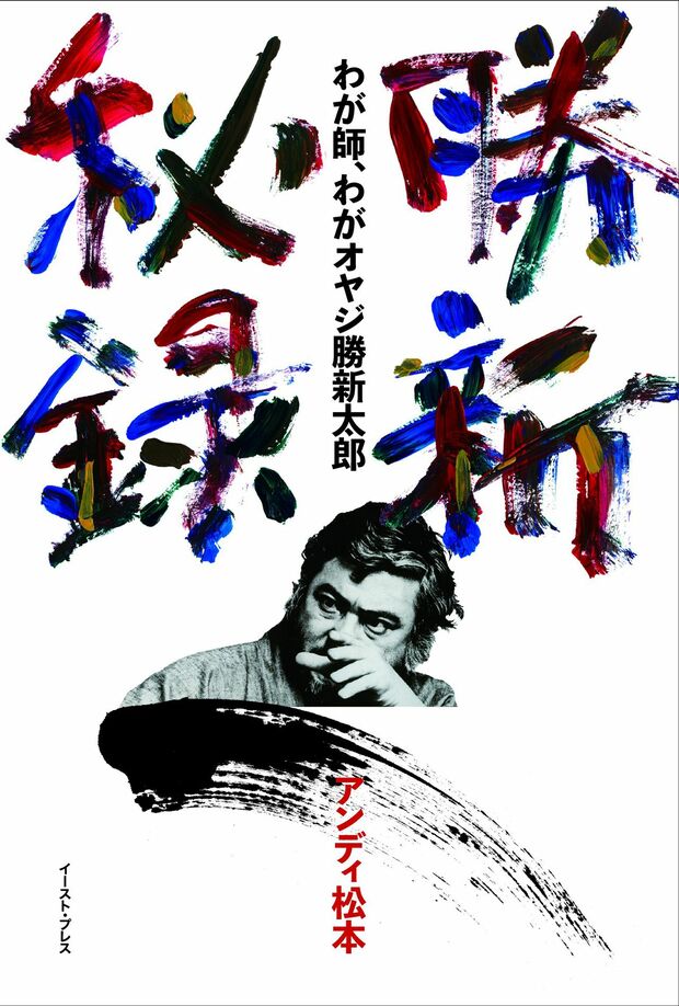 『勝新秘録わが師、わがオヤジ勝新太郎』アンディ松本＝著　1500円＋税　イースト・プレス　※記事の中で画像をクリックするとamazonの紹介ページに移動します