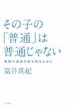 『その子の「普通」は普通じゃない　貧困の連鎖を断ち切るために』（ポプラ社）
著＝富井真紀　
※記事の中の写真をクリックするとアマゾンの紹介ページにジャンプします