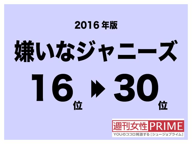 16年版 嫌いなジャニ 部門 16 30位に名を連ねたメンバーたち 週刊女性prime