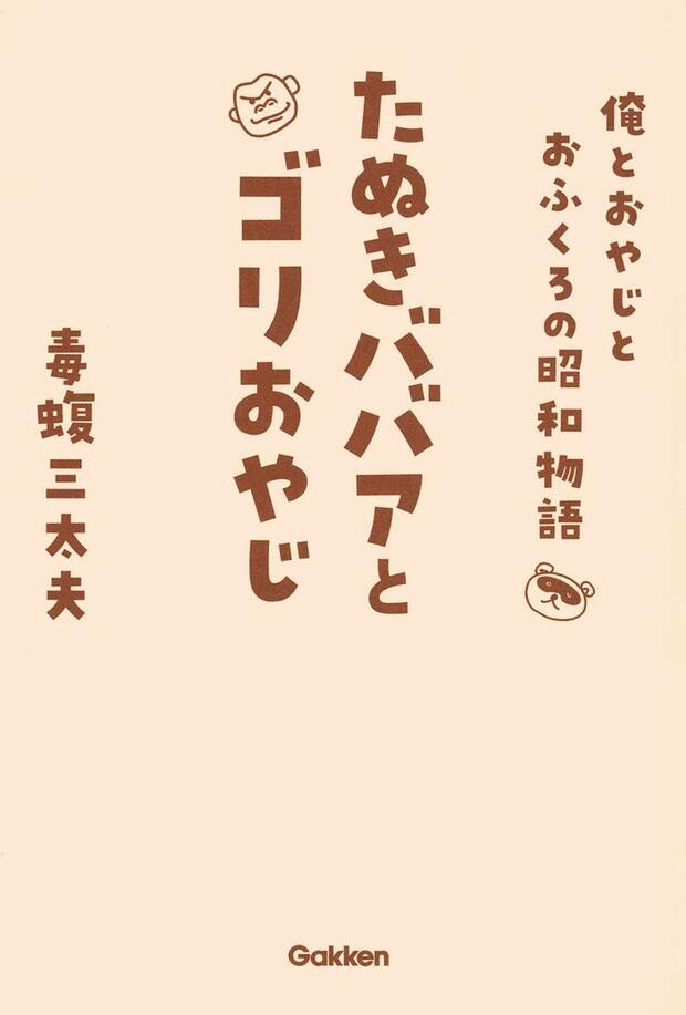 『たぬきババアとゴリおやじ　俺とおやじとおふくろの昭和物語』（学研プラス刊・税込1430円）※記事の中の写真をクリックするとアマゾンの紹介ページにジャンプします
