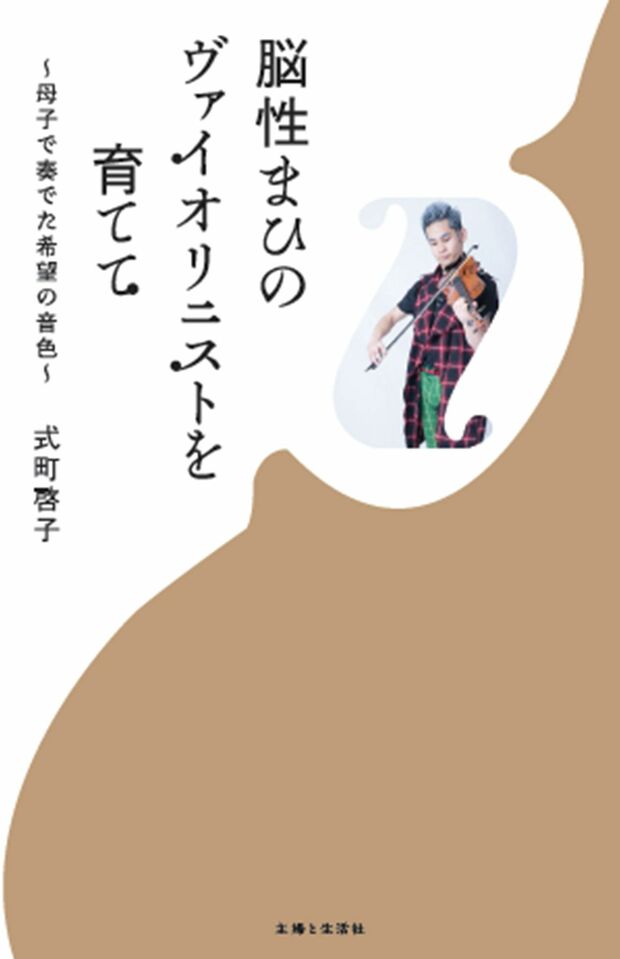 『脳性まひのヴァイオリニストを育てて〜母子で奏でた希望の音色〜』式町啓子著(主婦と生活社)　※記事の中の書影をクリックするとアマゾンの紹介ページにジャンプします