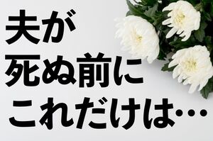 「夫が死ぬ前」に確認すべき10のコト