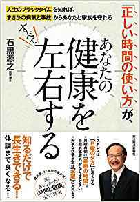 『「正しい時間の使い方」が、あなたの健康をすべて左右する』石黒源之著(東洋経済新報社)※書影をクリックすると、アマゾンのサイトにジャンプします